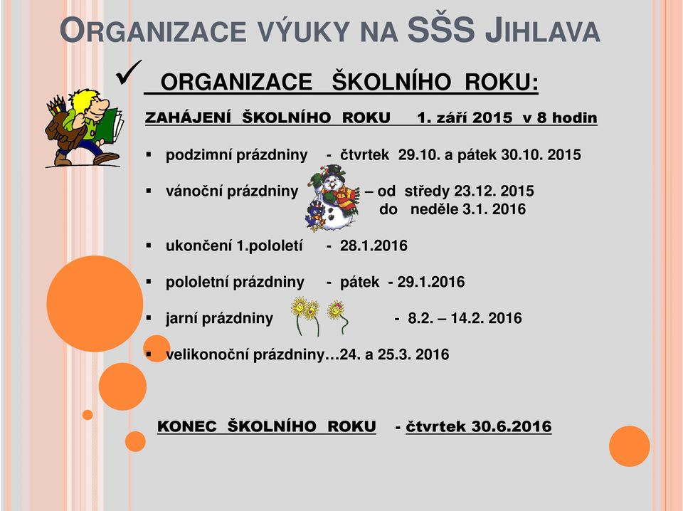 12. 2015 do neděle 3.1. 2016 ukončení 1.pololetí - 28.1.2016 pololetní prázdniny - pátek - 29.1.2016 jarní prázdniny - 8.