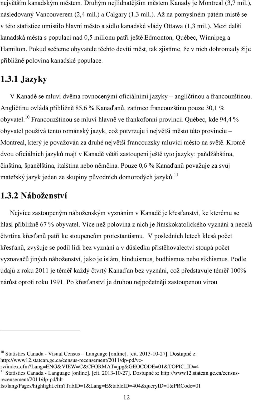 Pokud sečteme obyvatele těchto devíti měst, tak zjistíme, že v nich dohromady žije přibližně polovina kanadské populace. 1.3.