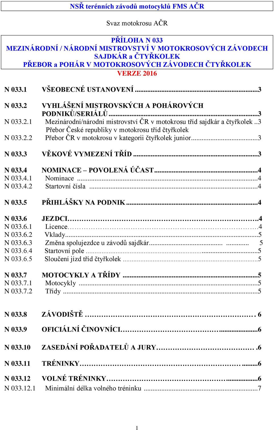 . 3 Přebor České republiky v motokrosu tříd čtyřkolek N 033.2.2 Přebor ČR v motokrosu v kategorii čtyřkolek junior... 3 N 033.3 VĚKOVÉ VYMEZENÍ TŘÍD... 3 N 033.4 NOMINACE POVOLENÁ ÚČAST... 4 N 033.4.1 Nominace.