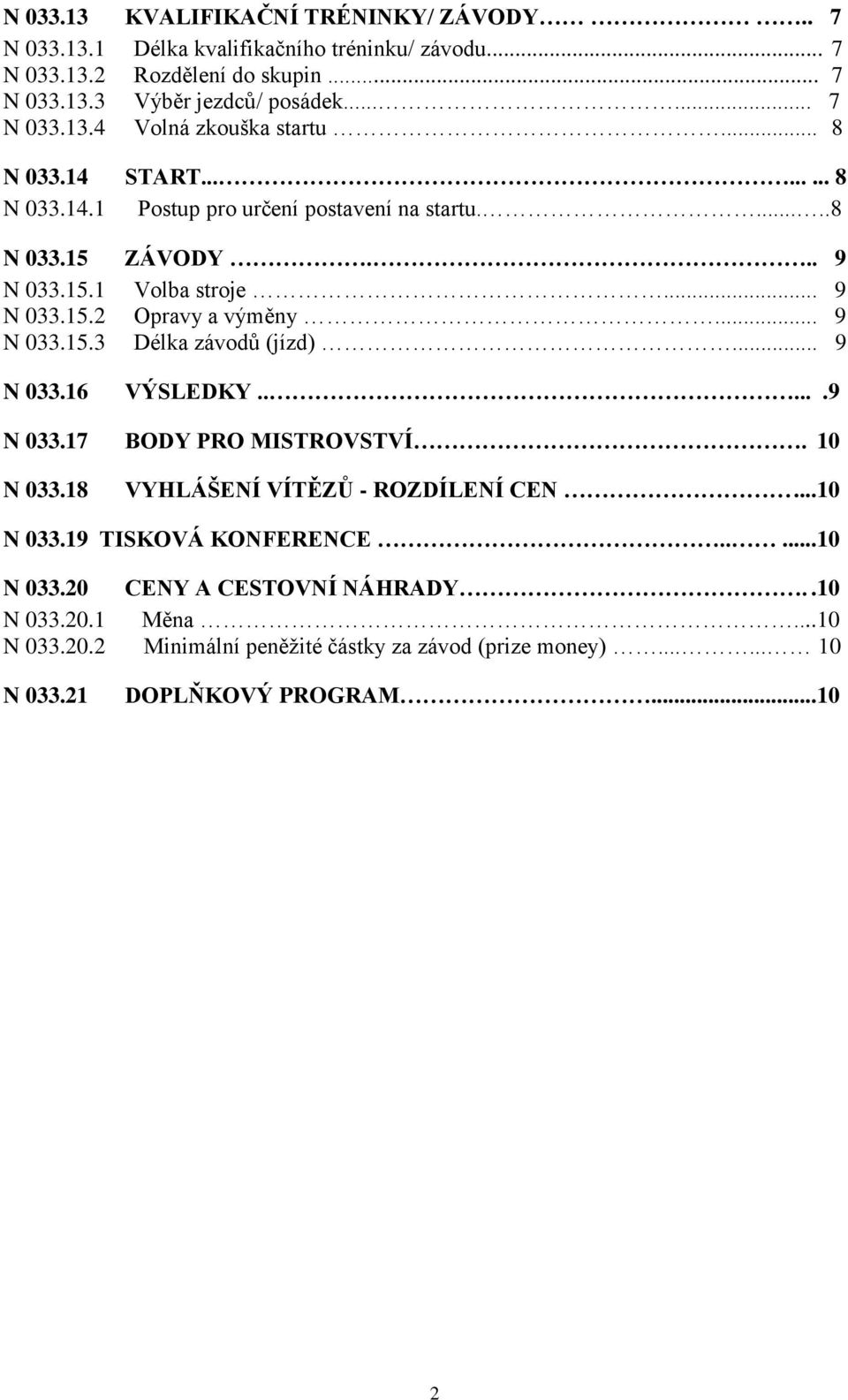 .. 9 N 033.16 VÝSLEDKY...... 9 N 033.17 BODY PRO MISTROVSTVÍ. 10 N 033.18 VYHLÁŠENÍ VÍTĚZŮ - ROZDÍLENÍ CEN... 10 N 033.19 TISKOVÁ KONFERENCE..... 10 N 033.20 CENY A CESTOVNÍ NÁHRADY.
