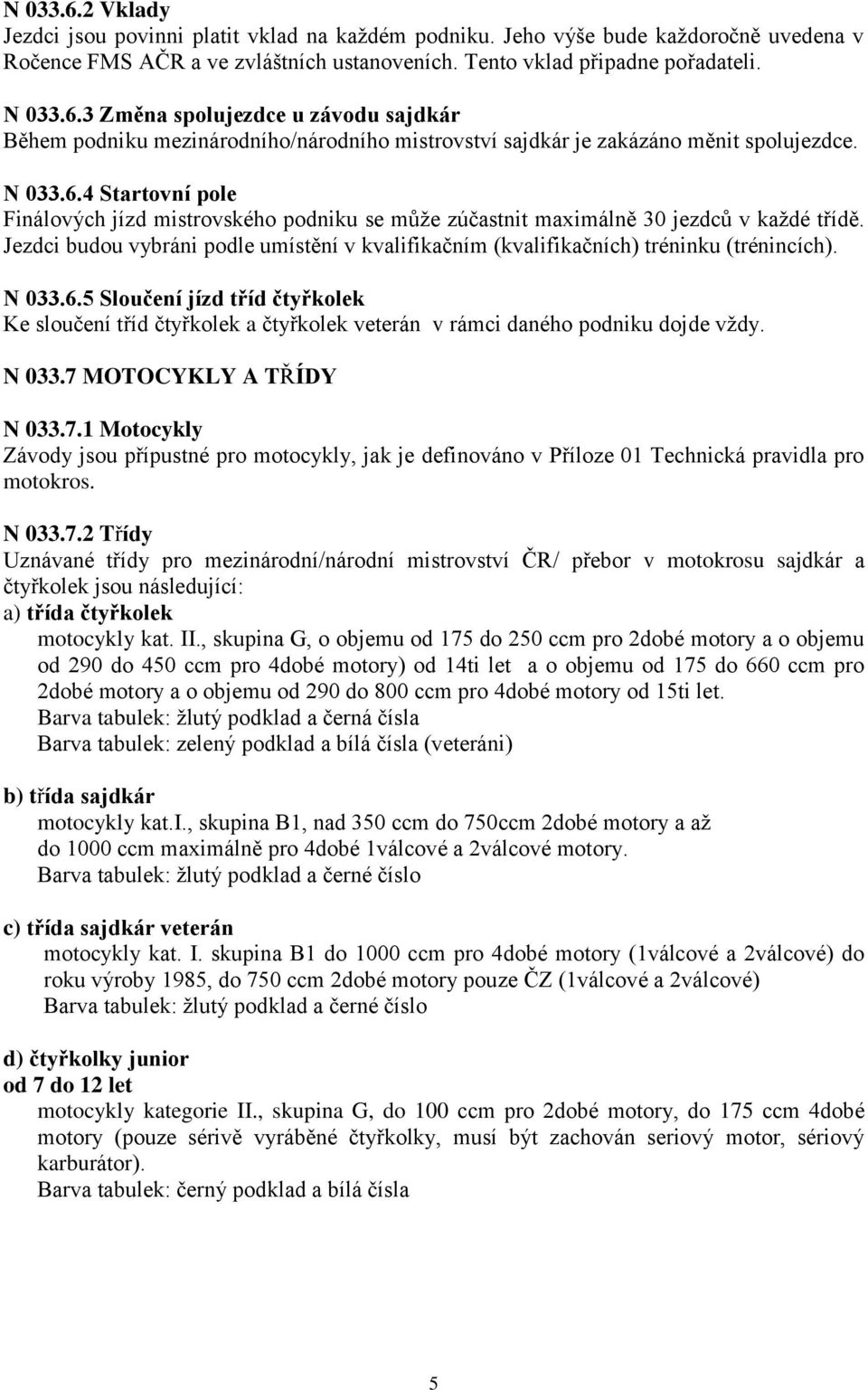 Jezdci budou vybráni podle umístění v kvalifikačním (kvalifikačních) tréninku (trénincích). N 033.6.