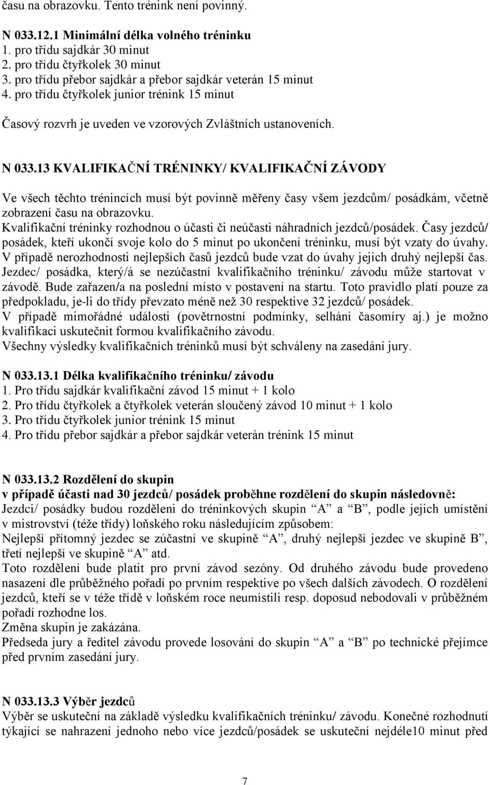 13 KVALIFIKAČNÍ TRÉNINKY/ KVALIFIKAČNÍ ZÁVODY Ve všech těchto trénincích musí být povinně měřeny časy všem jezdcům/ posádkám, včetně zobrazení času na obrazovku.