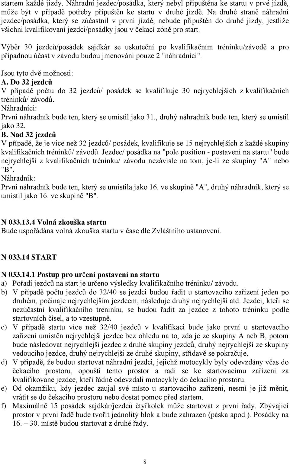 Výběr 30 jezdců/posádek sajdkár se uskuteční po kvalifikačním tréninku/závodě a pro případnou účast v závodu budou jmenováni pouze 2 "náhradníci". Jsou tyto dvě možnosti: A.