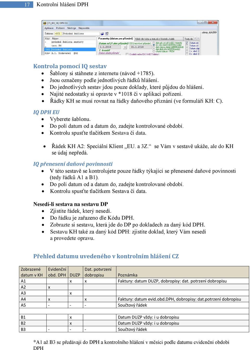 Řádky KH se musí rovnat na řádky daňového přiznání (ve formuláři KH: C). IQ DPH EU Vyberete šablonu. Do polí datum od a datum do, zadejte kontrolované období.