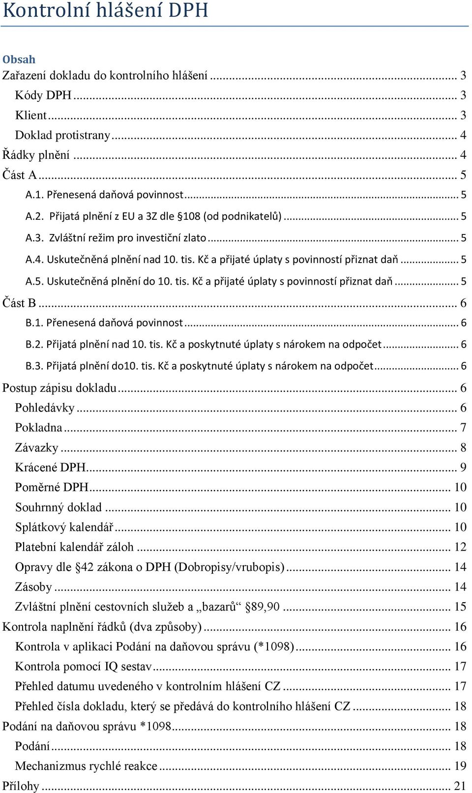 tis. Kč a přijaté úplaty s povinností přiznat daň... 5 Část B... 6 B.1. Přenesená daňová povinnost... 6 B.2. Přijatá plnění nad 10. tis. Kč a poskytnuté úplaty s nárokem na odpočet... 6 B.3.