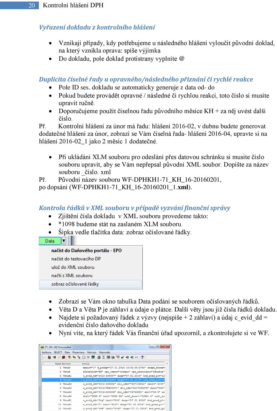 dokladu se automaticky generuje z data od- do Pokud budete provádět opravné / následné či rychlou reakci, toto číslo si musíte upravit ručně.