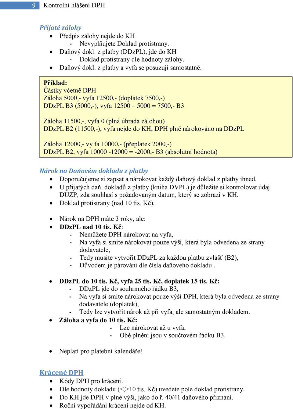 KH, DPH plně nárokováno na DDzPL Záloha 12000,- vy fa 10000,- (přeplatek 2000,-) DDzPL B2, vyfa 10000-12000 = -2000,- B3 (absolutní hodnota) Nárok na Daňovém dokladu z platby Doporučujeme si zapsat a