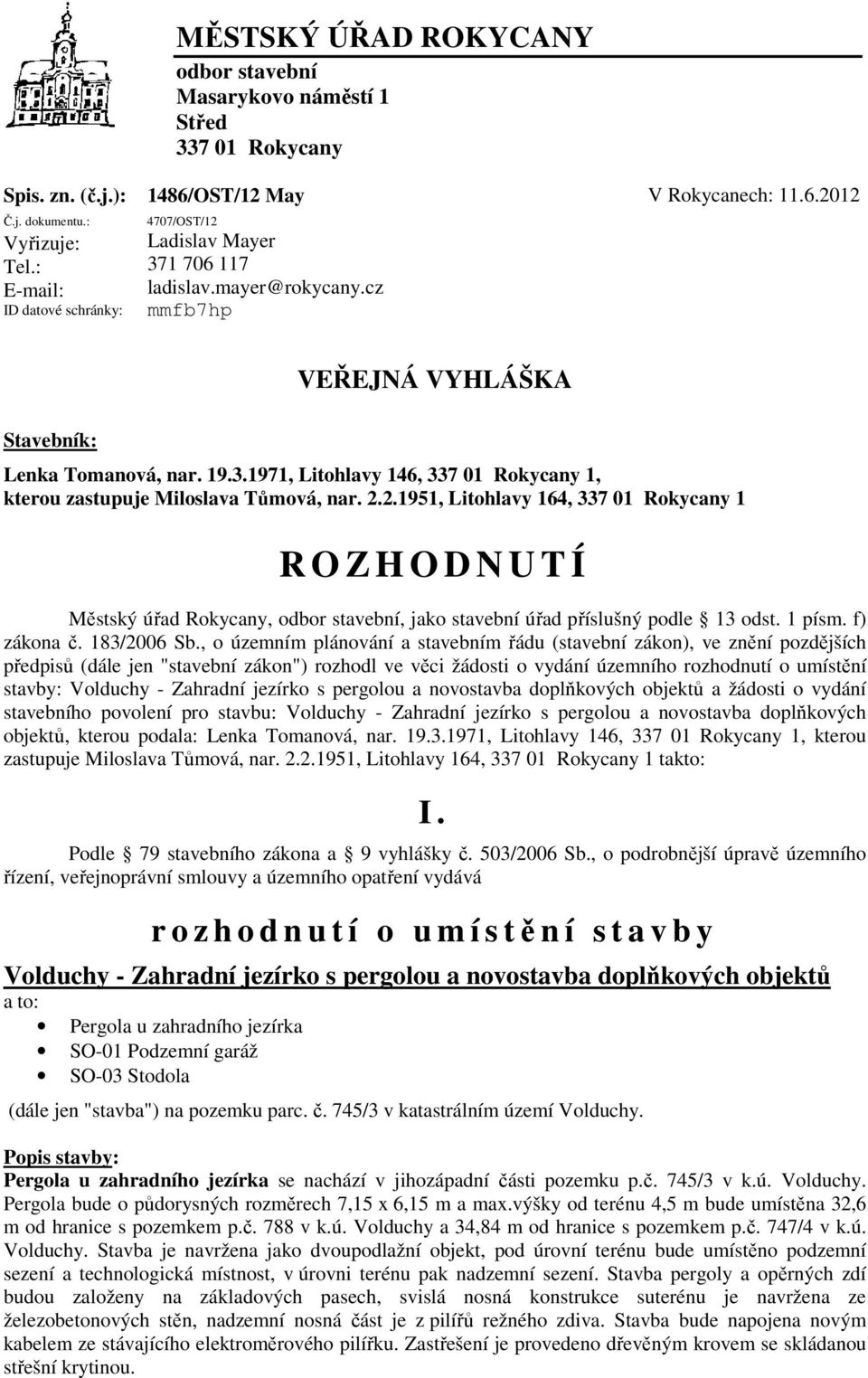 cz mmfb7hp VEŘEJNÁ VYHLÁŠKA Stavebník: Lenka Tomanová, nar. 19.3.1971, Litohlavy 146, 337 01 Rokycany 1, kterou zastupuje Miloslava Tůmová, nar. 2.