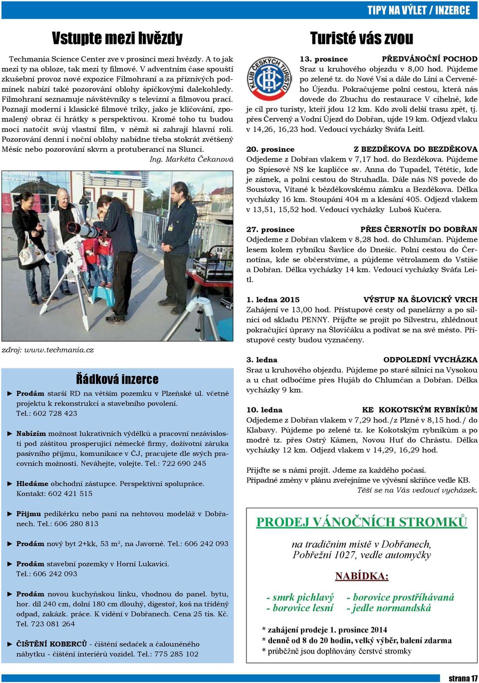 Filmohraní seznamuje návštěvníky s televizní a filmovou prací. Poznají moderní i klasické filmové triky, jako je klíčování, zpomalený obraz či hrátky s perspektivou.