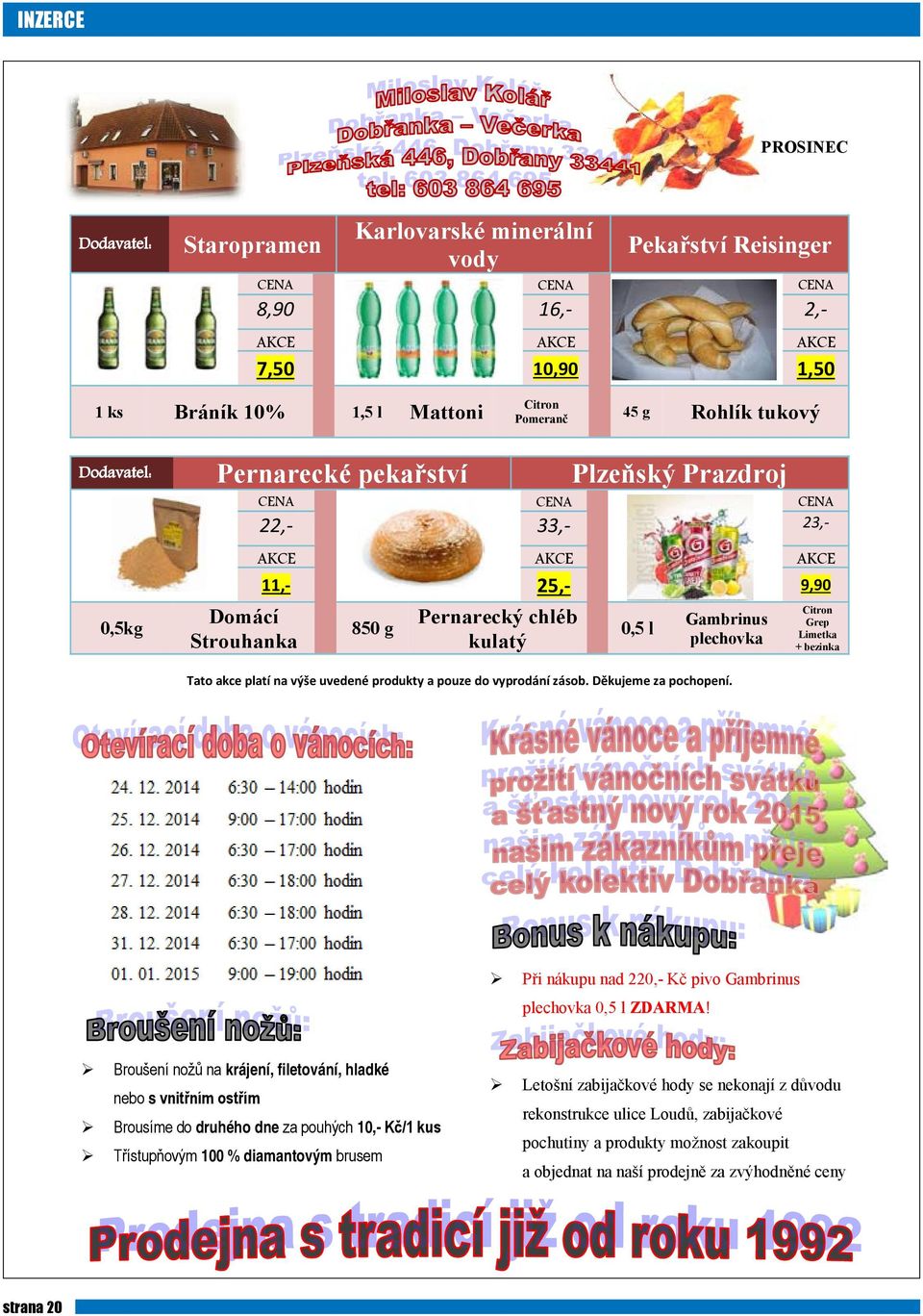 plechovka Tato akce platí na výše uvedené produkty a pouze do vyprodání zásob.