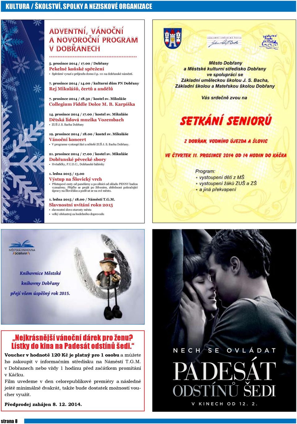 prosince 2014 / 18.30 / kostel sv. Mikuláše Collegium Fiddle Dolce M. B. Karpíška 14. prosince 2014 / 17.00 / kostel sv. Mikuláše Dětská lidová muzika Vozembach ZUŠ J. S. Bacha Dobřany 19.