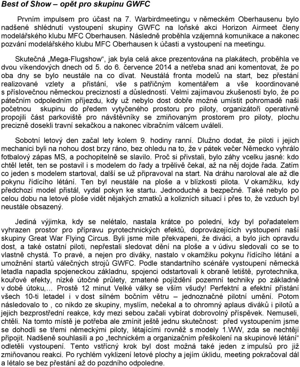 Následně proběhla vzájemná komunikace a nakonec pozvání modelářského klubu MFC Oberhausen k účasti a vystoupení na meetingu.