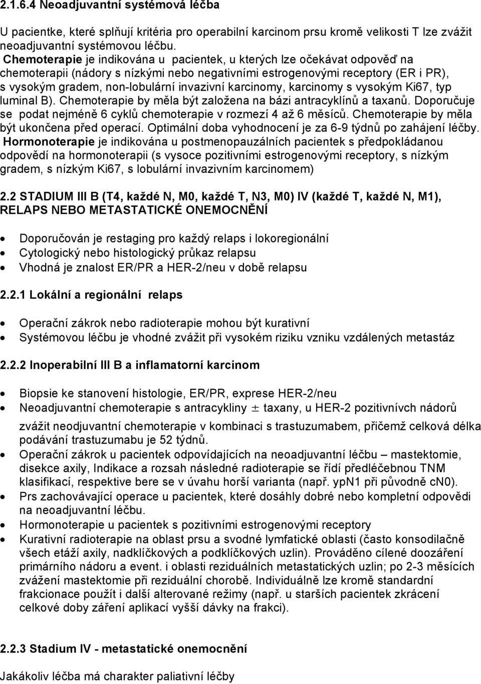 karcinomy, karcinomy s vysokým Ki67, typ luminal B). Chemoterapie by měla být založena na bázi antracyklínů a taxanů. Doporučuje se podat nejméně 6 cyklů chemoterapie v rozmezí 4 až 6 měsíců.