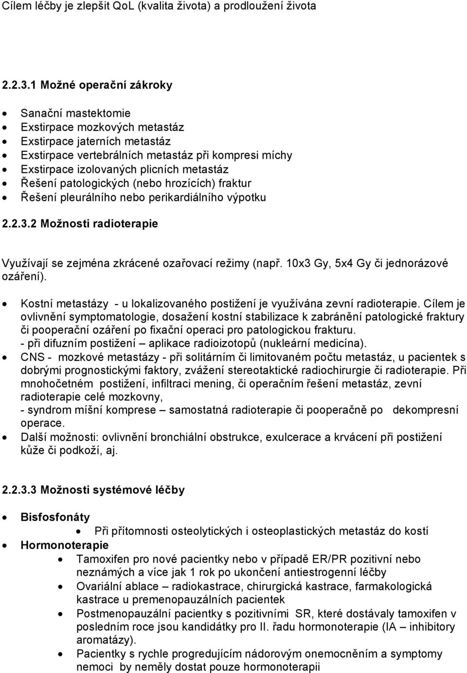 Řešení patologických (nebo hrozících) fraktur Řešení pleurálního nebo perikardiálního výpotku 2.2.3.2 Možnosti radioterapie Využívají se zejména zkrácené ozařovací režimy (např.