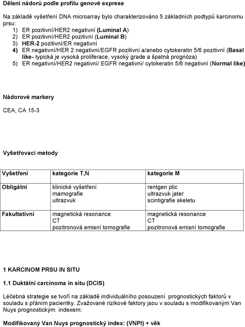 vysoký grade a špatná prognóza) 5) ER negativní/her2 negativní/ EGFR negativní/ cytokeratin 5/6 negativní (Normal like) Nádorové markery CEA, CA 15-3 Vyšetřovací metody Vyšetření kategorie T,N