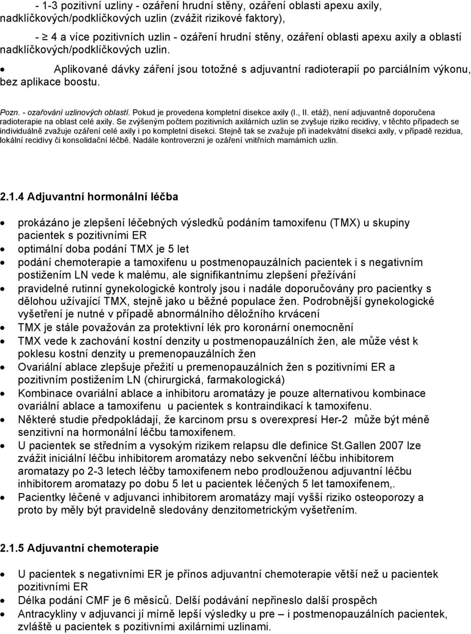 - ozařování uzlinových oblastí. Pokud je provedena kompletní disekce axily (I., II. etáž), není adjuvantně doporučena radioterapie na oblast celé axily.