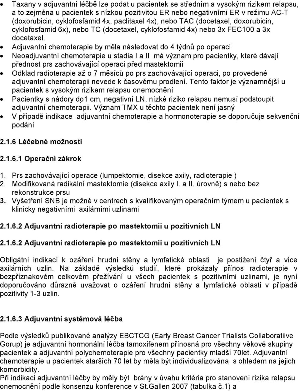 Adjuvantní chemoterapie by měla následovat do 4 týdnů po operaci Neoadjuvantní chemoterapie u stadia I a II má význam pro pacientky, které dávají přednost prs zachovávající operaci před mastektomií