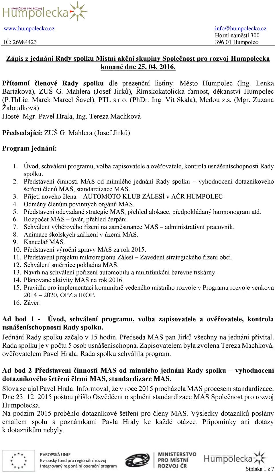 Zuzana Žaloudková) Hosté: Mgr. Pavel Hrala, Ing. Tereza Machková Předsedající: ZUŠ G. Mahlera (Josef Jirků) Program jednání: 1.