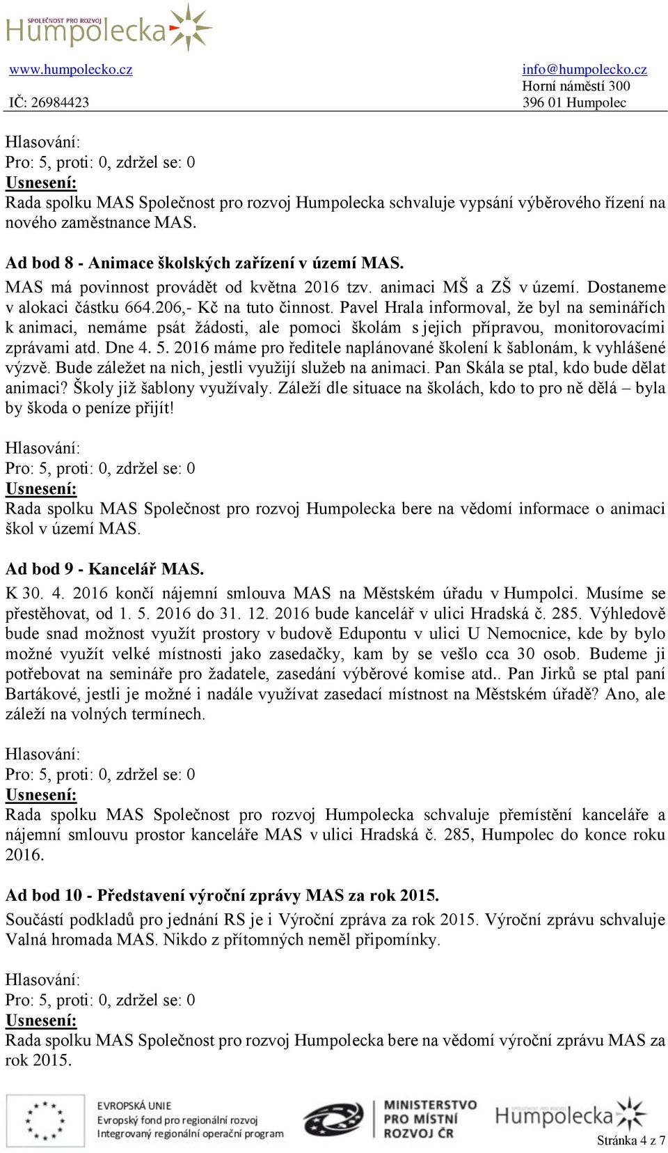 Pavel Hrala informoval, že byl na seminářích k animaci, nemáme psát žádosti, ale pomoci školám s jejich přípravou, monitorovacími zprávami atd. Dne 4. 5.