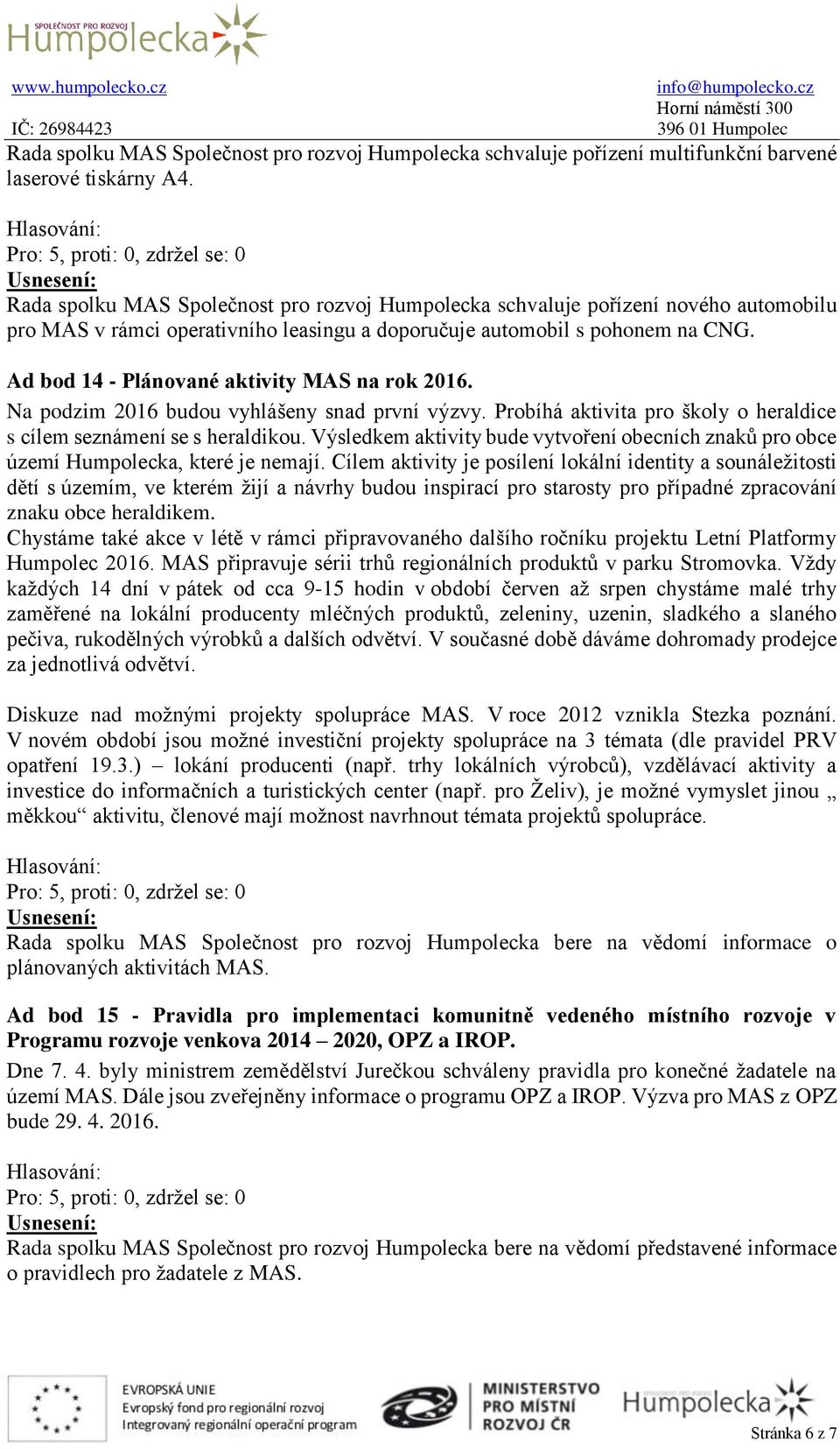 Ad bod 14 - Plánované aktivity MAS na rok 2016. Na podzim 2016 budou vyhlášeny snad první výzvy. Probíhá aktivita pro školy o heraldice s cílem seznámení se s heraldikou.