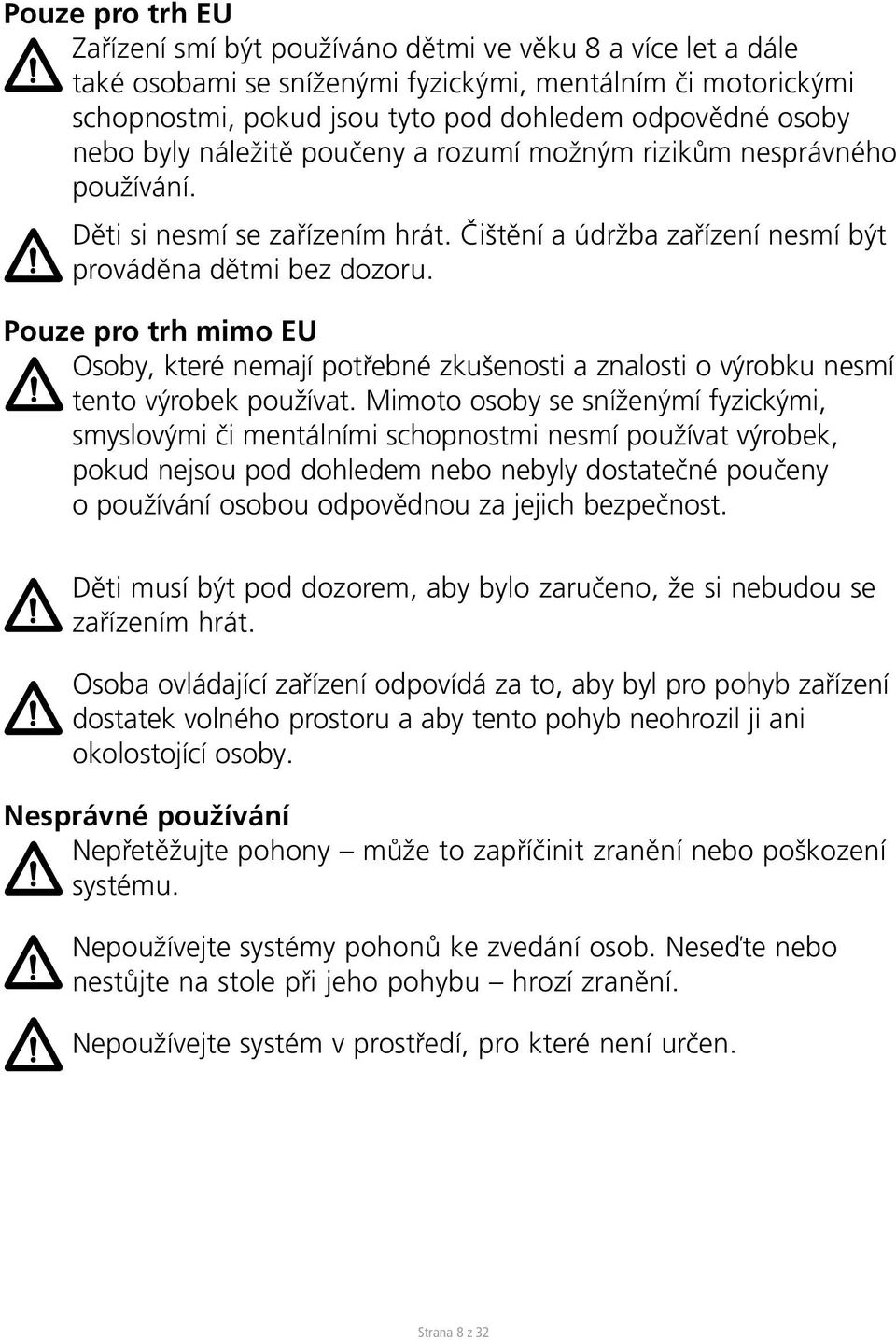 Pouze pro trh mimo EU Osoby, které nemají potřebné zkušenosti a znalosti o výrobku nesmí tento výrobek používat.