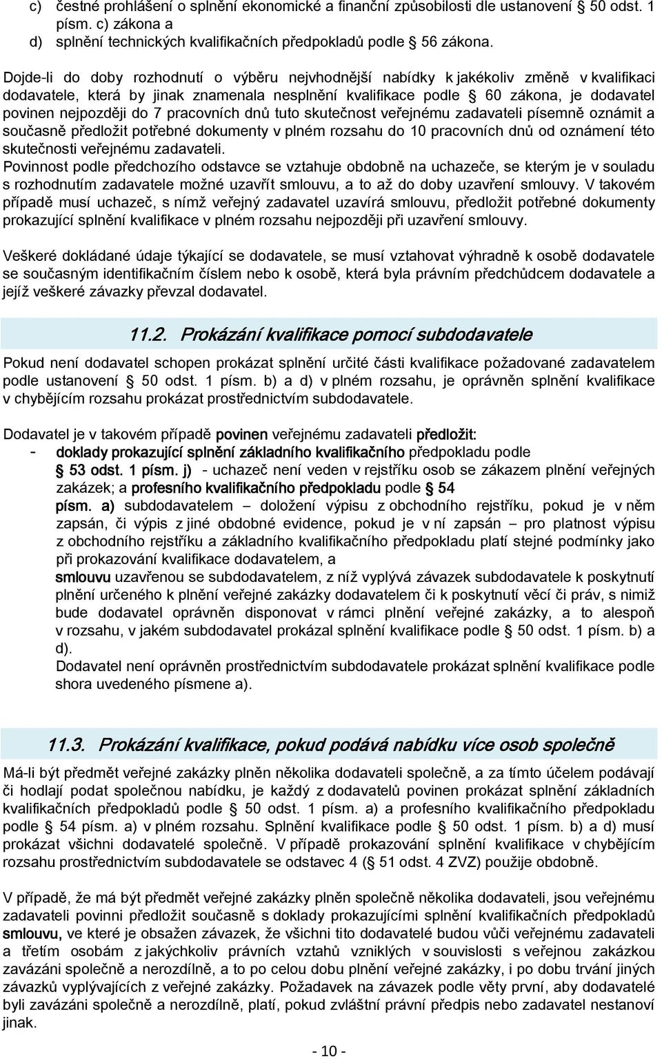 do 7 pracovních dnů tuto skutečnost veřejnému zadavateli písemně oznámit a současně předložit potřebné dokumenty v plném rozsahu do 10 pracovních dnů od oznámení této skutečnosti veřejnému zadavateli.