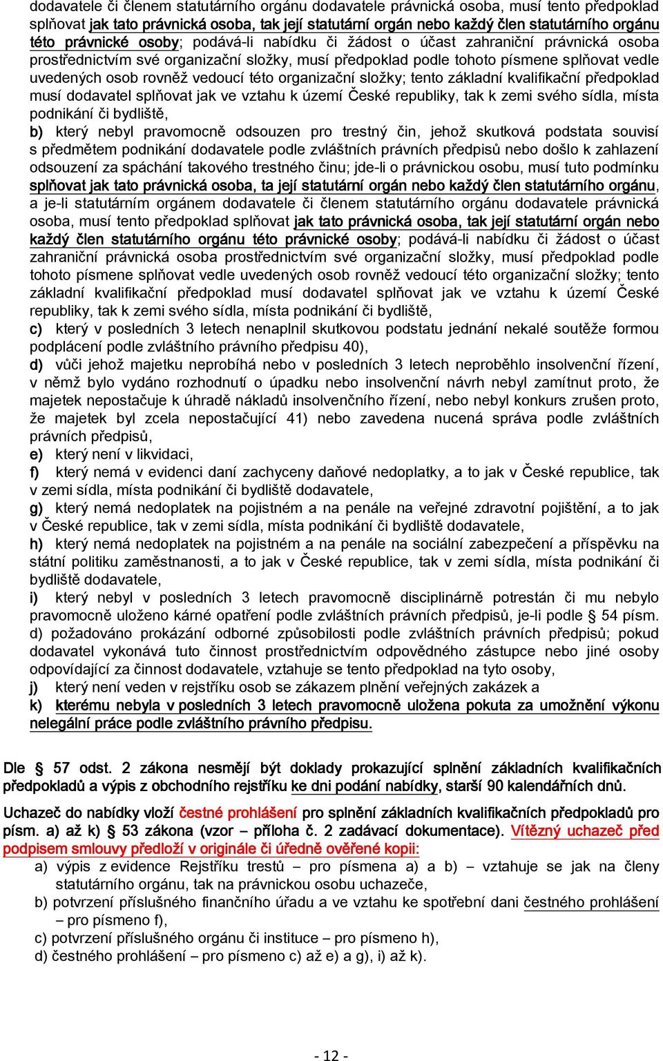 vedoucí této organizační složky; tento základní kvalifikační předpoklad musí dodavatel splňovat jak ve vztahu k území České republiky, tak k zemi svého sídla, místa podnikání či bydliště, b) který