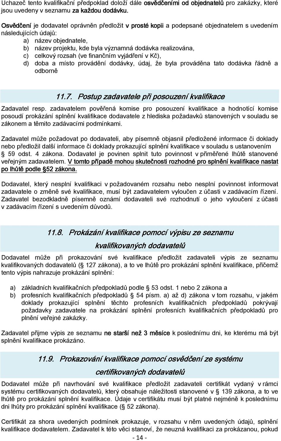 celkový rozsah (ve finančním vyjádření v Kč), d) doba a místo provádění dodávky, údaj, že byla prováděna tato dodávka řádně a odborně 11.7. Postup zadavatele při posouzení kvalifikace Zadavatel resp.