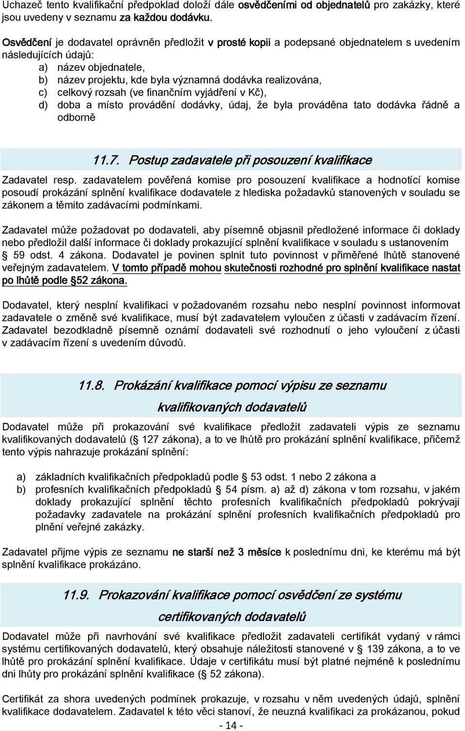 celkový rozsah (ve finančním vyjádření v Kč), d) doba a místo provádění dodávky, údaj, že byla prováděna tato dodávka řádně a odborně 11.7. Postup zadavatele při posouzení kvalifikace Zadavatel resp.