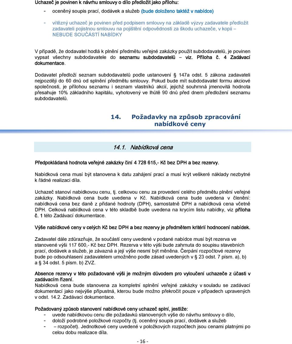 zakázky použít subdodavatelů, je povinen vypsat všechny subdodavatele do seznamu subdodavatelů viz. Příloha č. 4 Zadávací dokumentace.