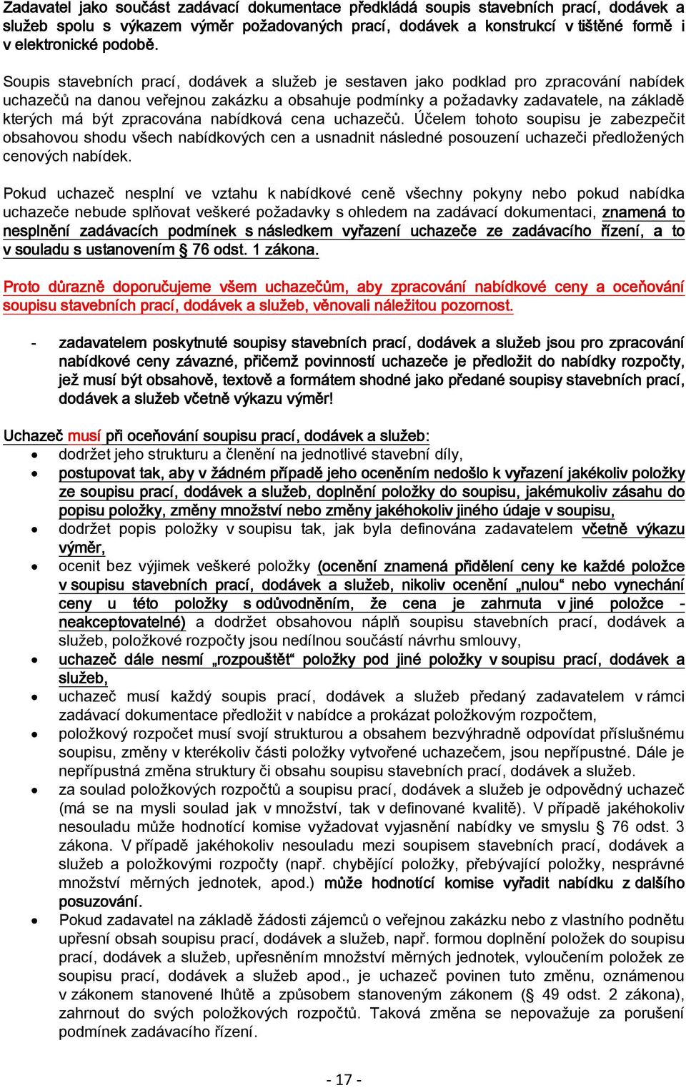 zpracována nabídková cena uchazečů. Účelem tohoto soupisu je zabezpečit obsahovou shodu všech nabídkových cen a usnadnit následné posouzení uchazeči předložených cenových nabídek.