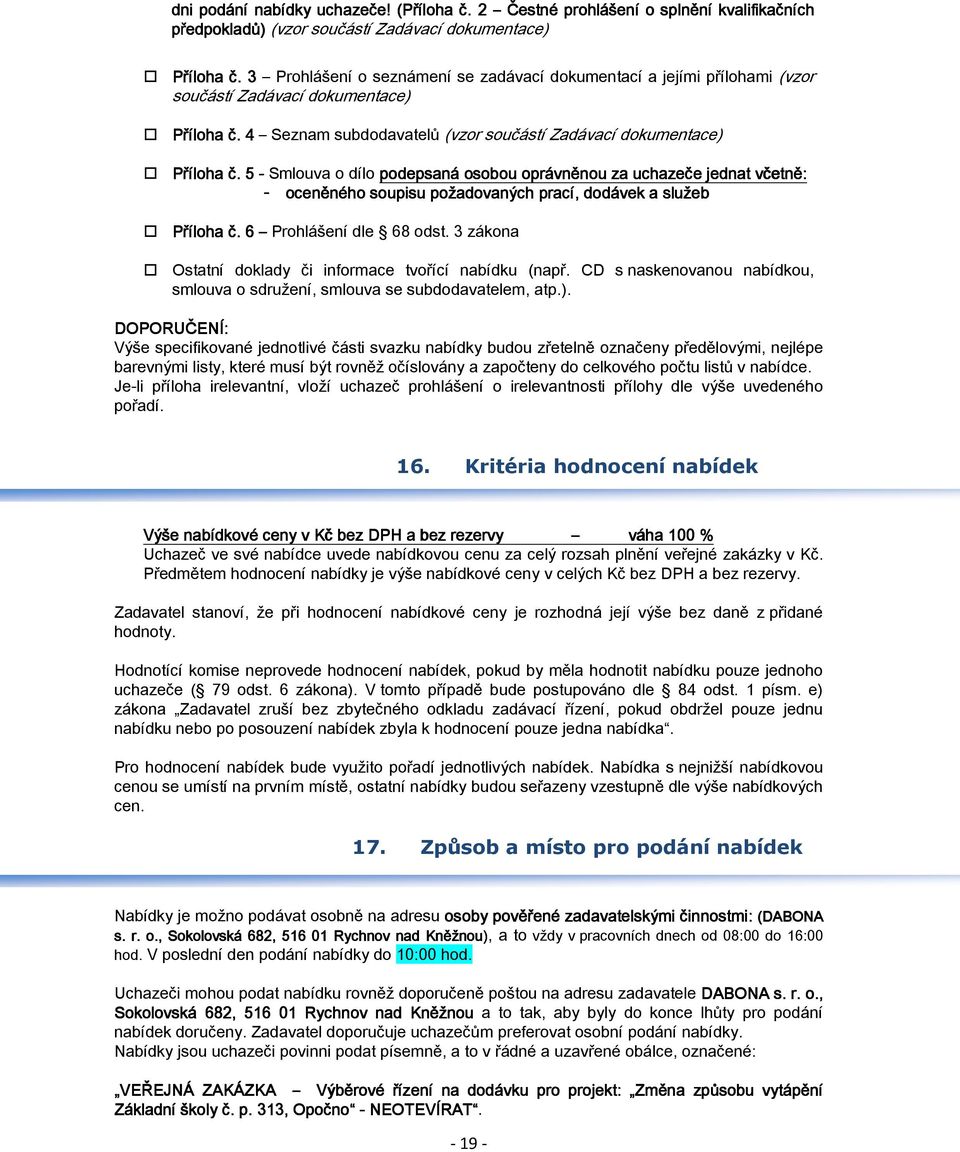 5 - Smlouva o dílo podepsaná osobou oprávněnou o za uchazeče jednat včetně: - oceněného soupisu požadovaných prací, dodávek a služeb Příloha č. 6 Prohlášení dle 68 odst.