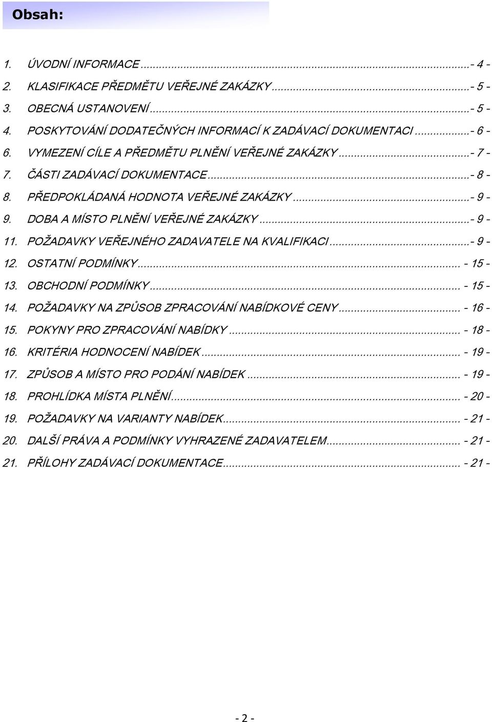 POŽADAVKY VEŘEJNÉHO ZADAVATELE NA KVALIFIKACI...- 9-12. OSTATNÍ PODMÍNKY... - 15-13. OBCHODNÍ PODMÍNKY... - 15-14. POŽADAVKY NA ZPŮSOB ZPRACOVÁNÍ NABÍDKOVÉ CENY... - 16-15.