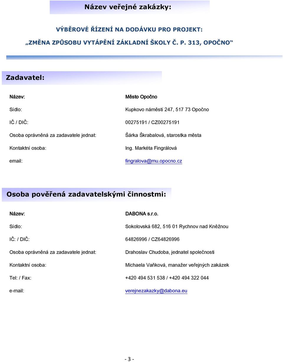 osoba: email: Město Opočno Kupkovo náměstí 247, 517 73 Opočno 00275191 / CZ00275191 Šárka Škrabalová, starostka města Ing. Markéta Fingrálová fingralova@mu.opocno.