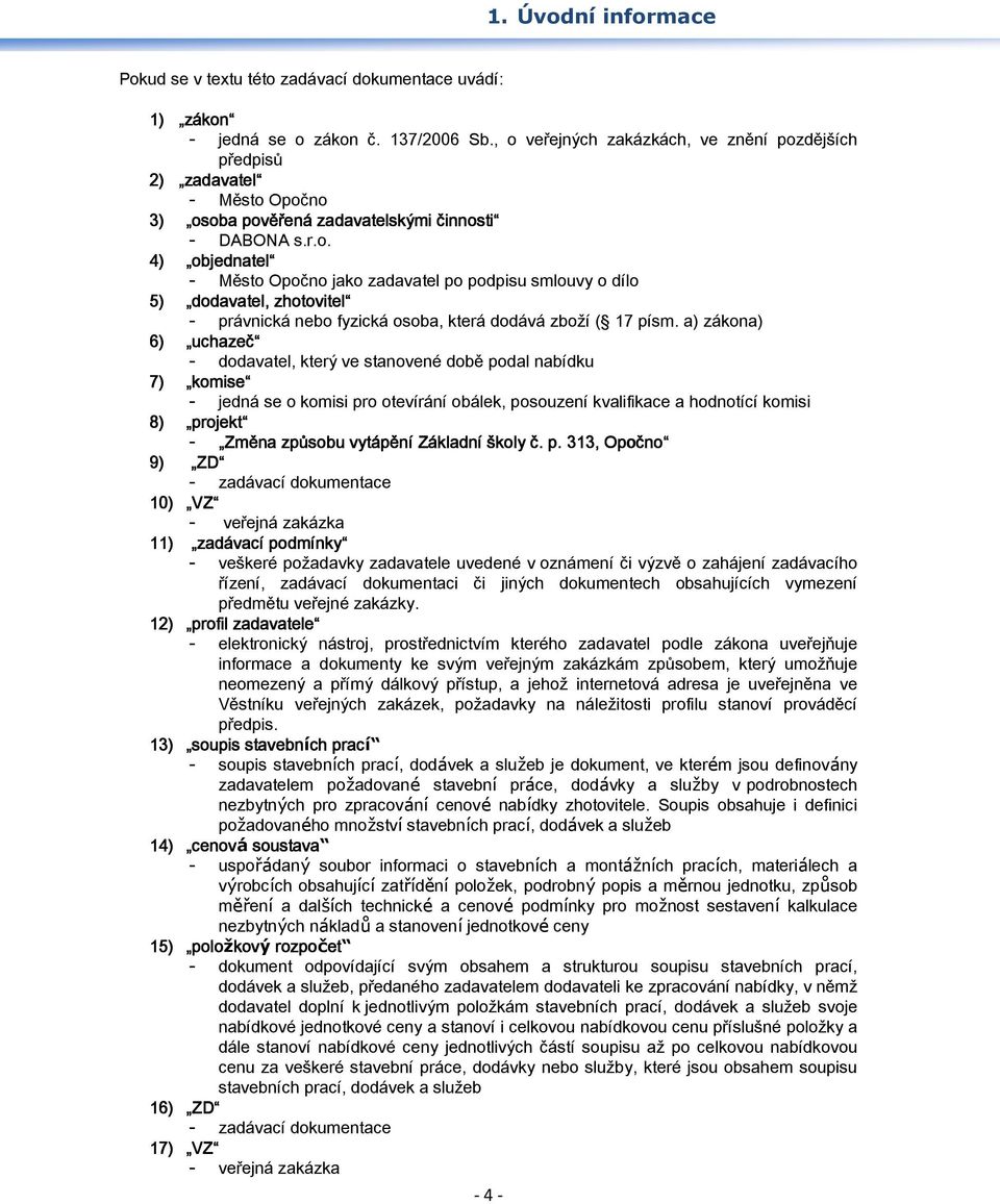 a) zákona) 6) uchazeč - dodavatel, který ve stanovené době podal nabídku 7) komise - jedná se o komisi pro otevírání obálek, posouzení kvalifikace a hodnotící komisi 8) projekt - Změna způsobu