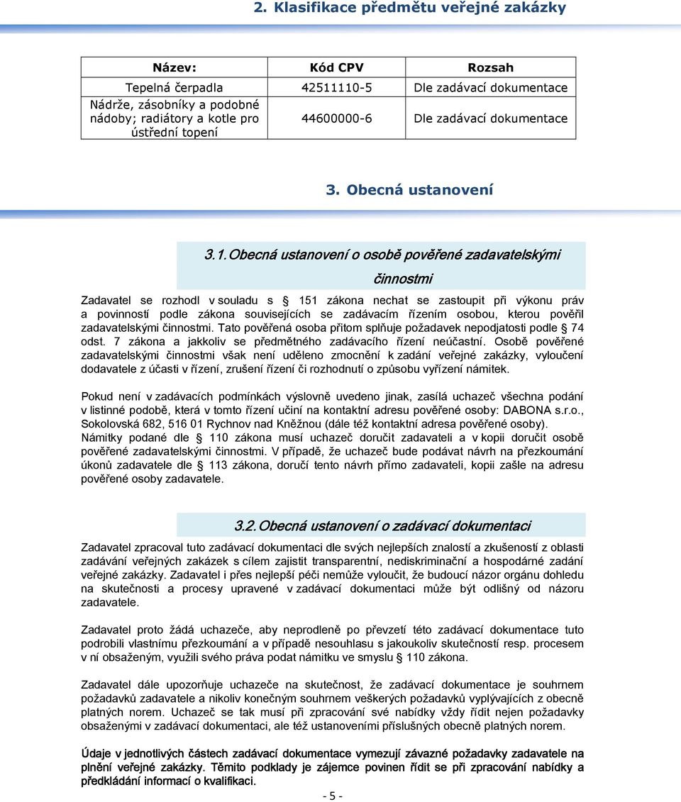 Obecná ustanovení o osobě pověřené zadavatelskými činnostmi Zadavatel se rozhodl v souladu s 151 zákona nechat se zastoupit při výkonu práv a povinností podle zákona souvisejících se zadávacím