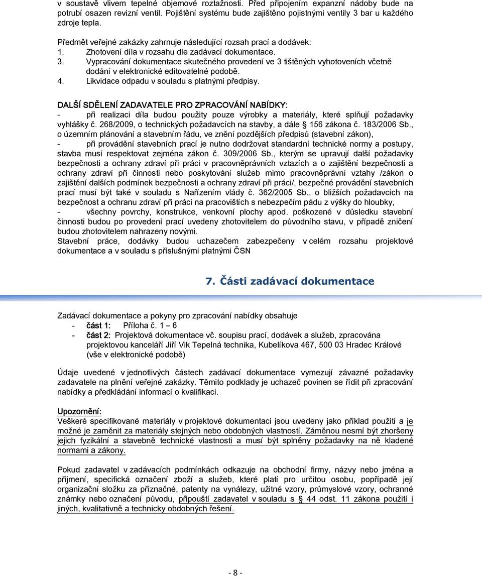 Vypracování dokumentace skutečného provedení ve 3 tištěných vyhotoveních včetně dodání v elektronické editovatelné podobě. 4. Likvidace odpadu v souladu s platnými předpisy.