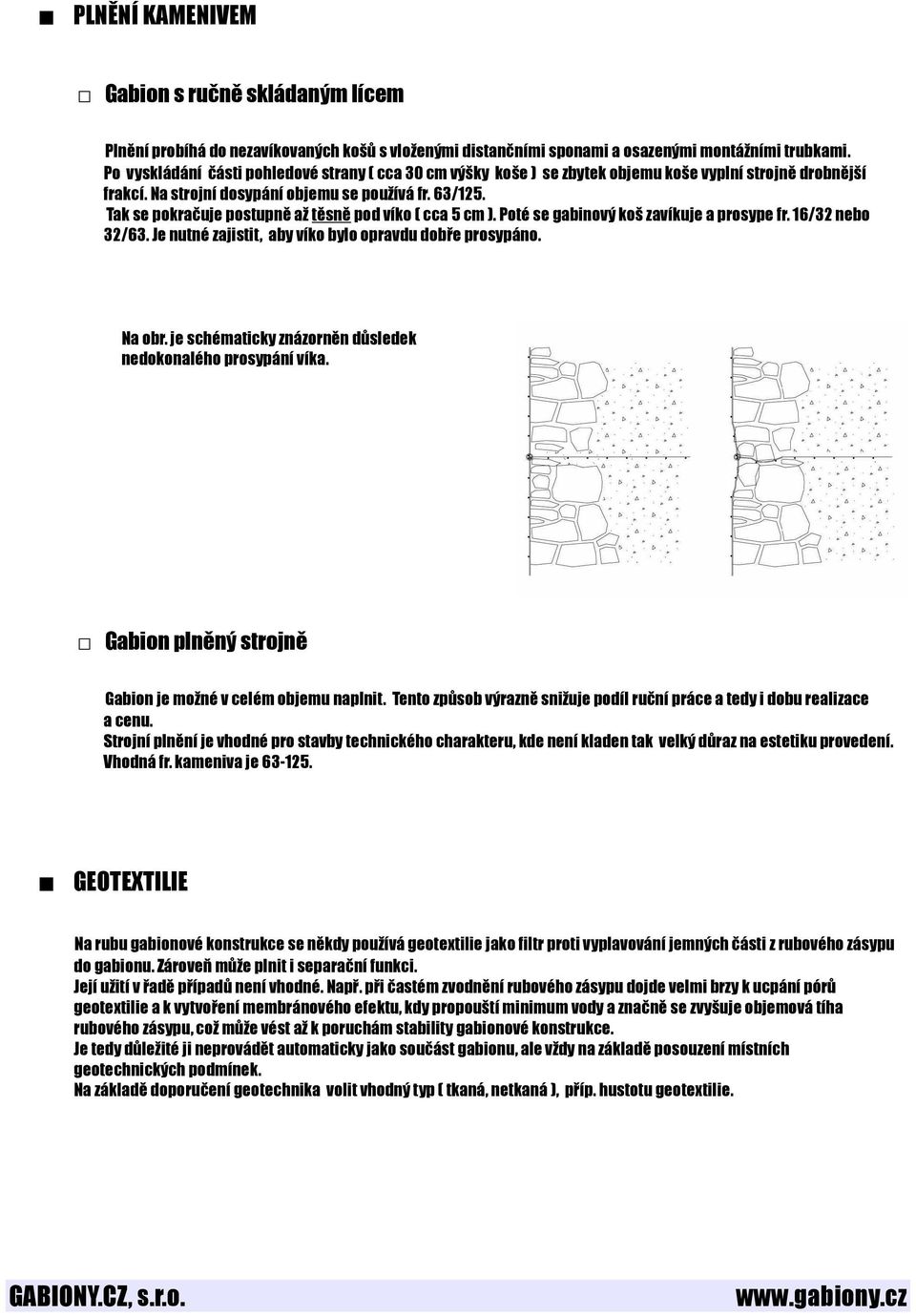 Tak se pokračuje postupně až těsně pod víko ( cca 5 cm ). Poté se gabinový koš zavíkuje a prosype fr. 16/32 nebo 32/63. Je nutné zajistit, aby víko bylo opravdu dobře prosypáno. Na obr.