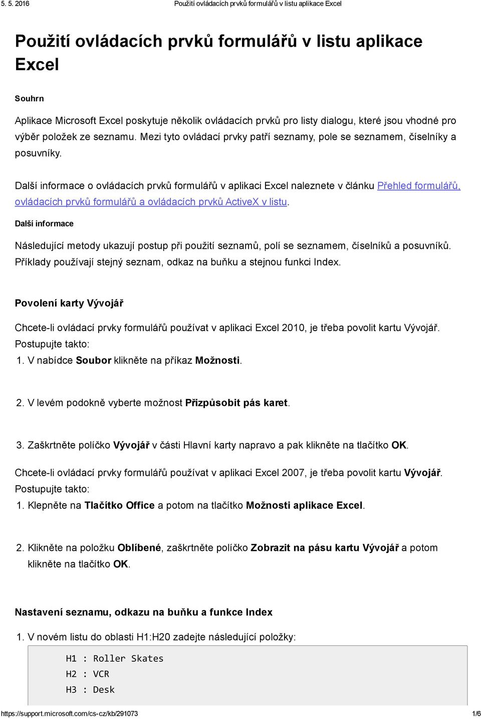 Další informace o ovládacích prvků formulářů v aplikaci Excel naleznete v článku Přehled formulářů, ovládacích prvků formulářů a ovládacích prvků ActiveX v listu.