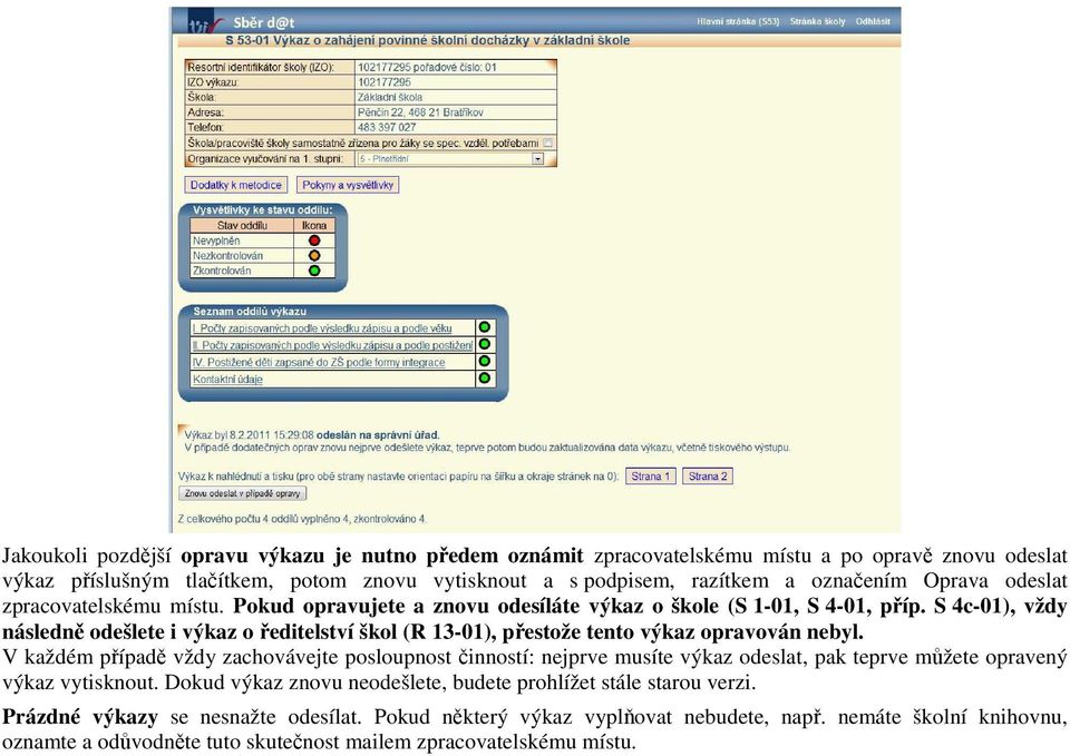 S 4c-01), vždy následně odešlete i výkaz o ředitelství škol (R 13-01), přestože tento výkaz opravován nebyl.