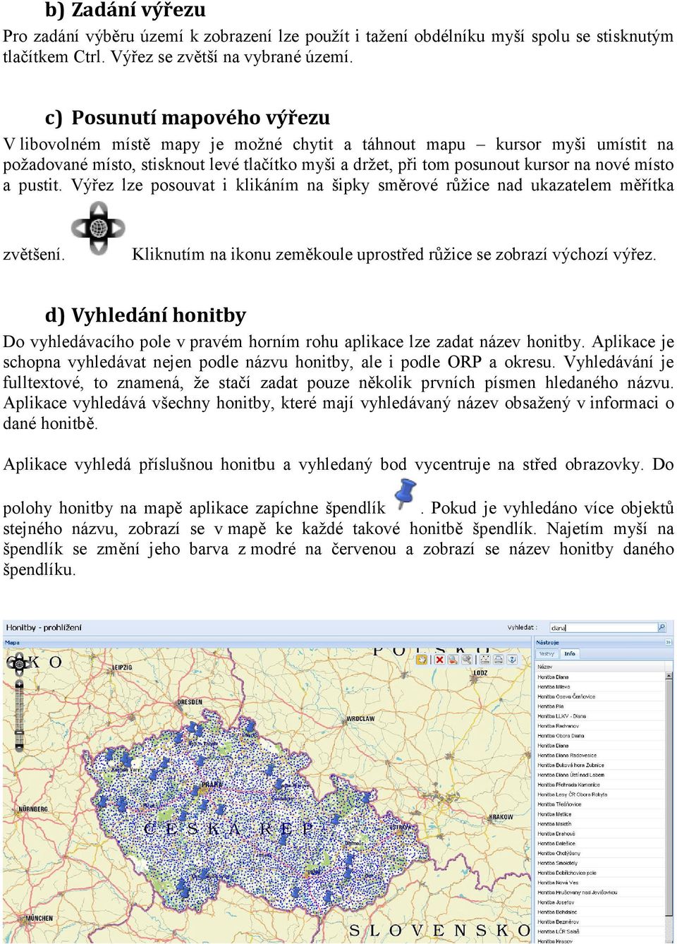 a pustit. Výřez lze posouvat i klikáním na šipky směrové růžice nad ukazatelem měřítka zvětšení. Kliknutím na ikonu zeměkoule uprostřed růžice se zobrazí výchozí výřez.