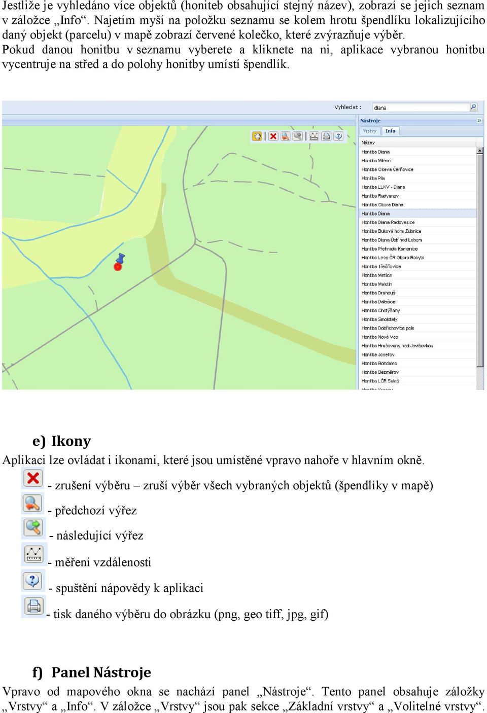 Pokud danou honitbu v seznamu vyberete a kliknete na ni, aplikace vybranou honitbu vycentruje na střed a do polohy honitby umístí špendlík.