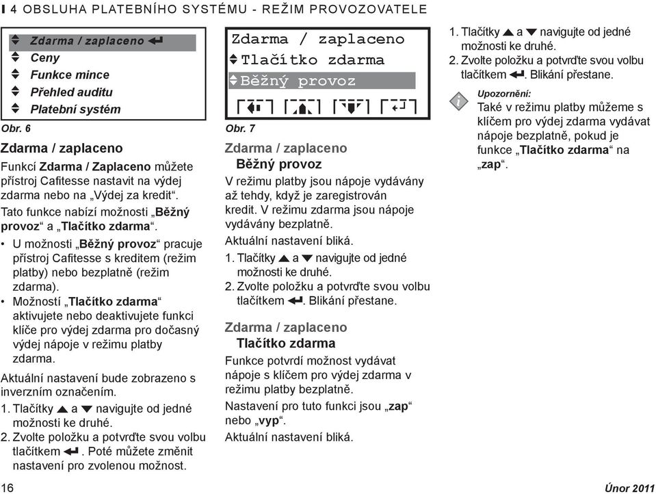 U možnosti Běžný provoz pracuje přístroj Cafitesse s kreditem (režim platby) nebo bezplatně (režim zdarma).