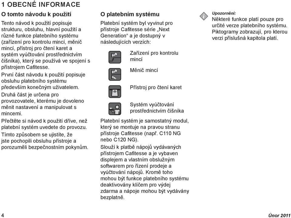 První část návodu k použití popisuje obsluhu platebního systému především konečným uživatelem. Druhá část je určena pro provozovatele, kterému je dovoleno měnit nastavení a manipulovat s mincemi.