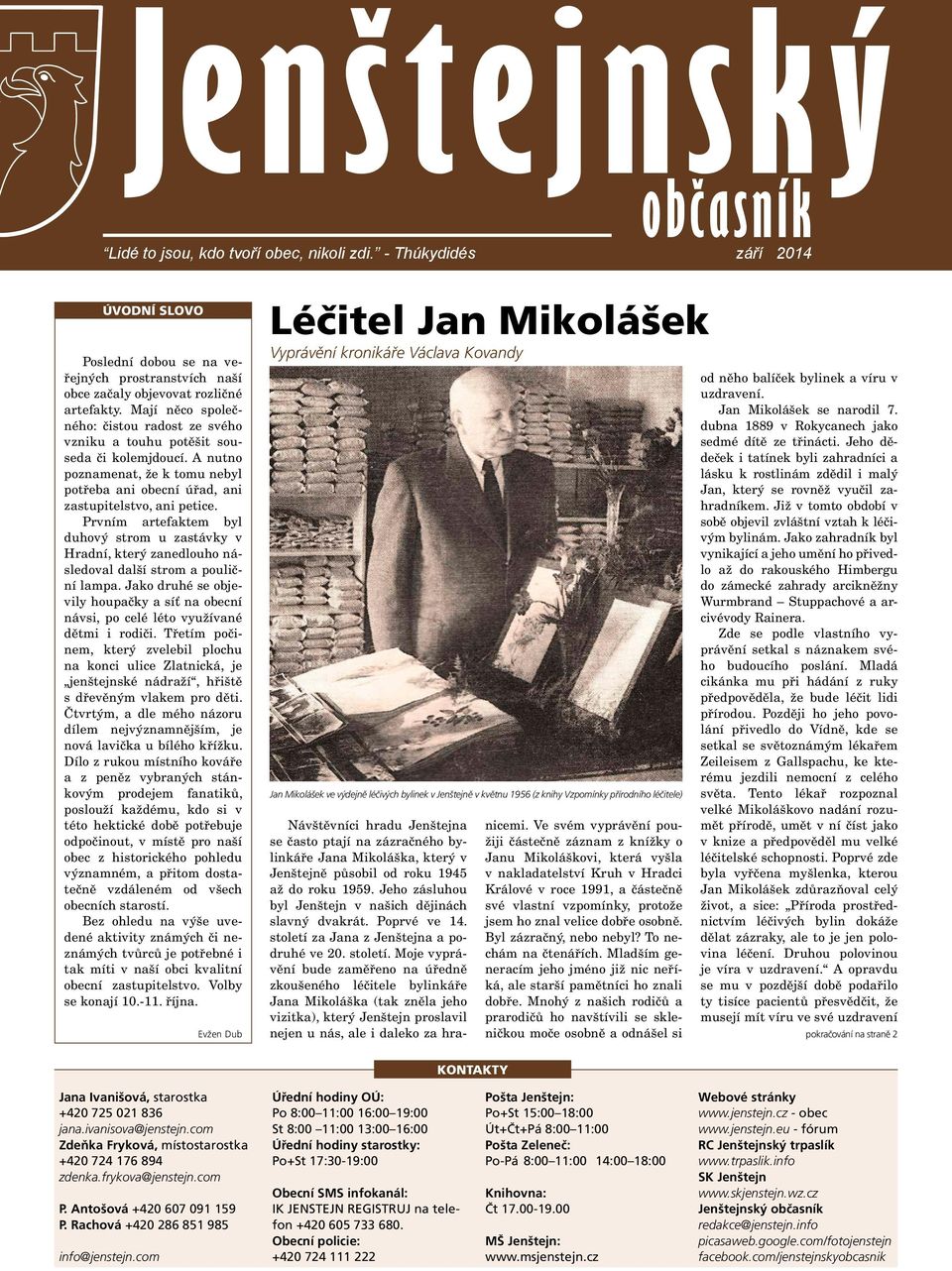 Prvním artefaktem byl duhový strom u zastávky v Hradní, který zanedlouho následoval další strom a pouliční lampa.