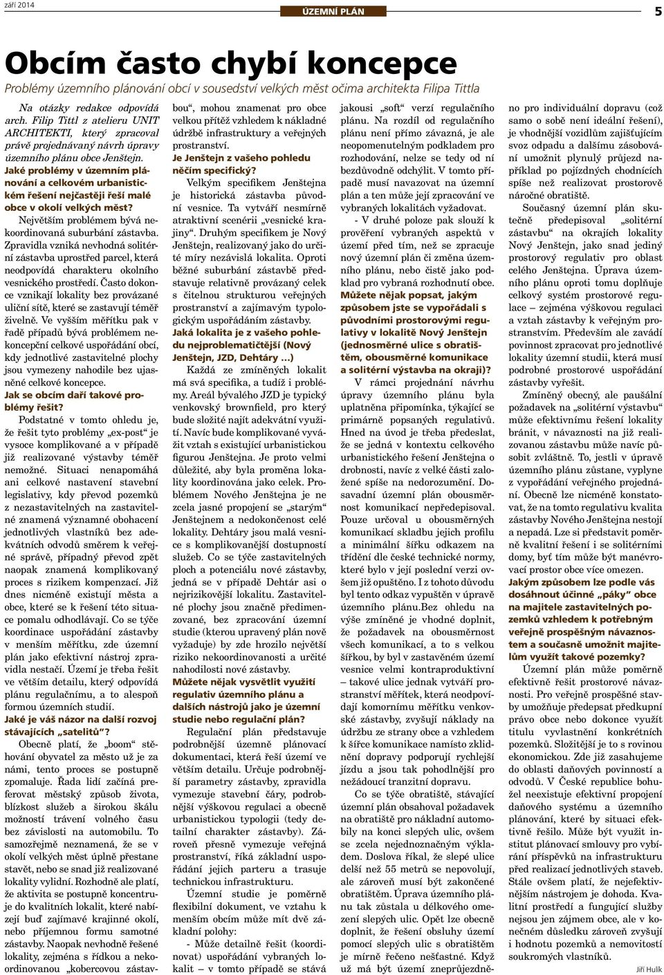 Jaké problémy v územním plánování a celkovém urbanistickém řešení nejčastěji řeší malé obce v okolí velkých měst? Největším problémem bývá nekoordinovaná suburbání zástavba.