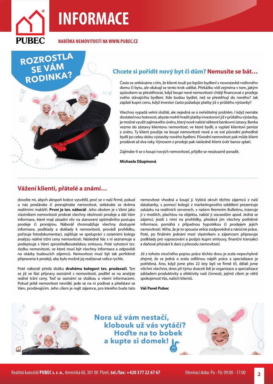 Překážku vidí zejména v tom, jakým způsobem se přestěhovat, když koupi nové nemovitosti chtějí financovat z prodeje svého stávajícího bydlení. Kde budou bydlet, než se přestěhují do nového?