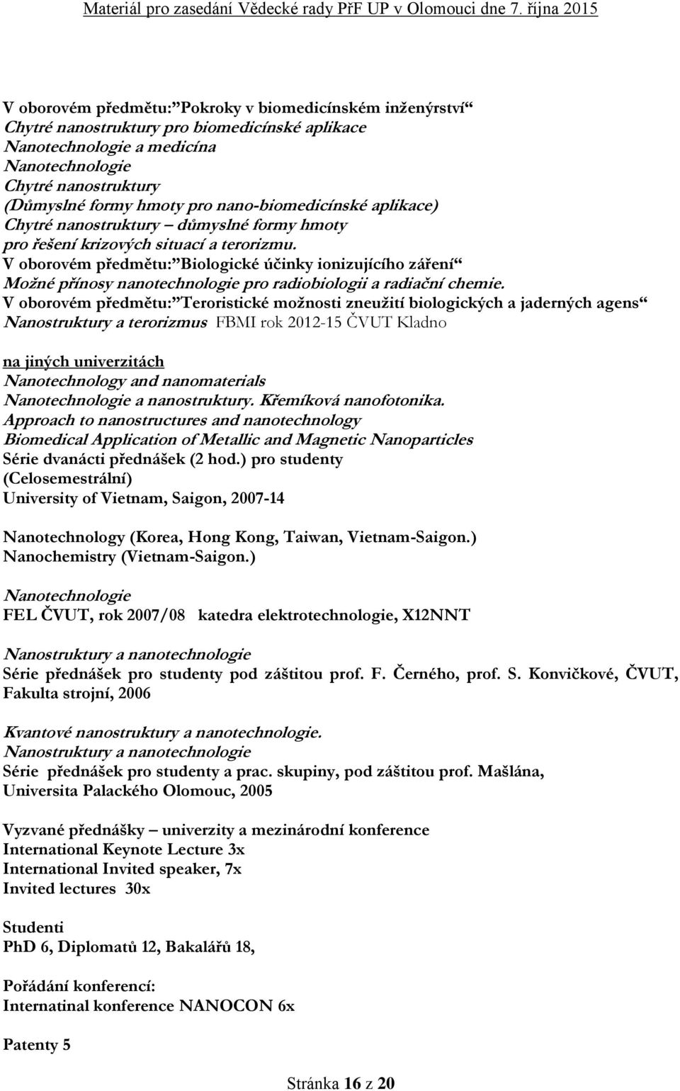 V oborovém předmětu: Biologické účinky ionizujícího záření Možné přínosy nanotechnologie pro radiobiologii a radiační chemie.