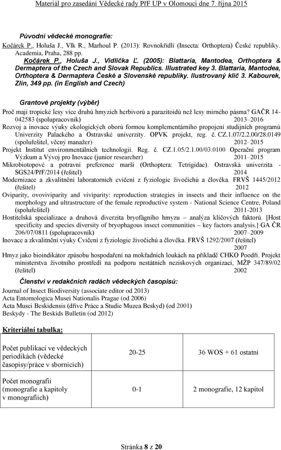 Kabourek, Zlín, 349 pp. (in English and Czech) Grantové projekty (výběr) Proč mají tropické lesy více druhů hmyzích herbivorů a parazitoidů než lesy mírného pásma?
