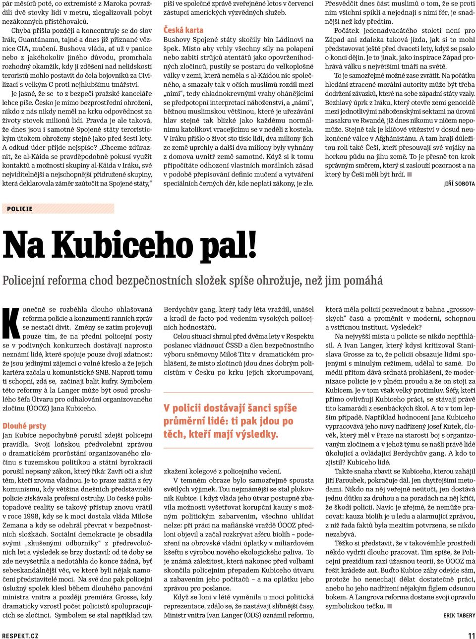 Bushova vláda, ať už v panice nebo z jakéhokoliv jiného důvodu, promrhala rozhodný okamžik, kdy ji zděšení nad nelidskostí teroristů mohlo postavit do čela bojovníků za Civilizaci s velkým C proti